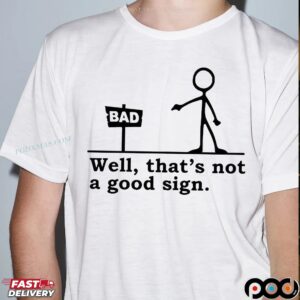 Well That's Not A Good Sign Bad Cartoon Stick Figure T Shirt