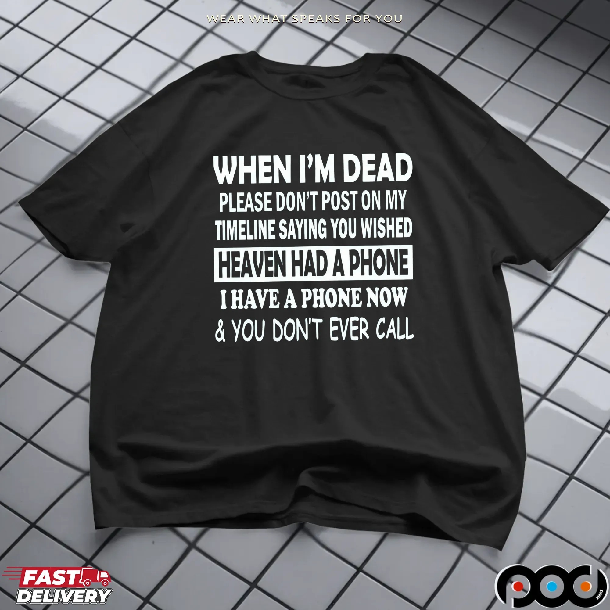 When I'm Dead Please Don't Post On My Timeline Saying You Wished Heaven Had A Phone I Have A Phone Now & You Don't Ever Call T Shirt