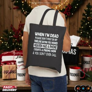 When I'm Dead Please Don't Post On My Timeline Saying You Wished Heaven Had A Phone I Have A Phone Now & You Don't Ever Call T Shirt