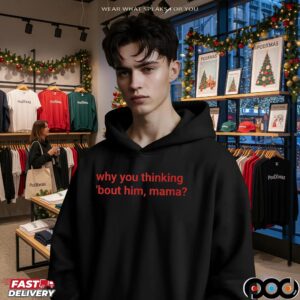 Why You Thinking 'bout Him, Mama T Shirt
