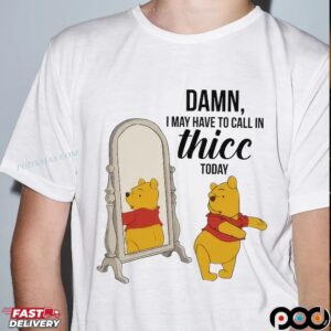 Winnie Pooh Damn I May Have To Call In Thicc Today Meme T Shirt