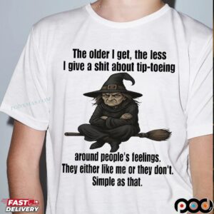 Wizard The Older I Get The Less I Give A Shit About Tip Toeing Around People's Feelings T Shirt
