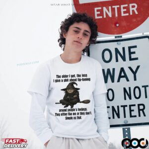 Wizard The Older I Get The Less I Give A Shit About Tip Toeing Around People's Feelings T Shirt