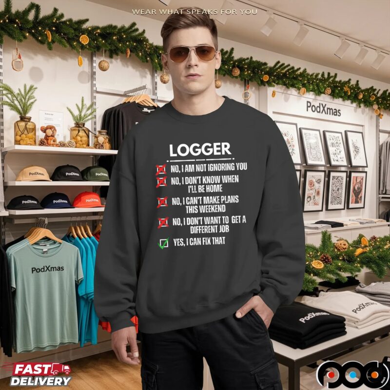 Logger No, I Am Not Ignoring You No, I Don't Know When I'll Be Home No, I Can't Make Plans This Weekend Yes, I Can Fix That T Shirt