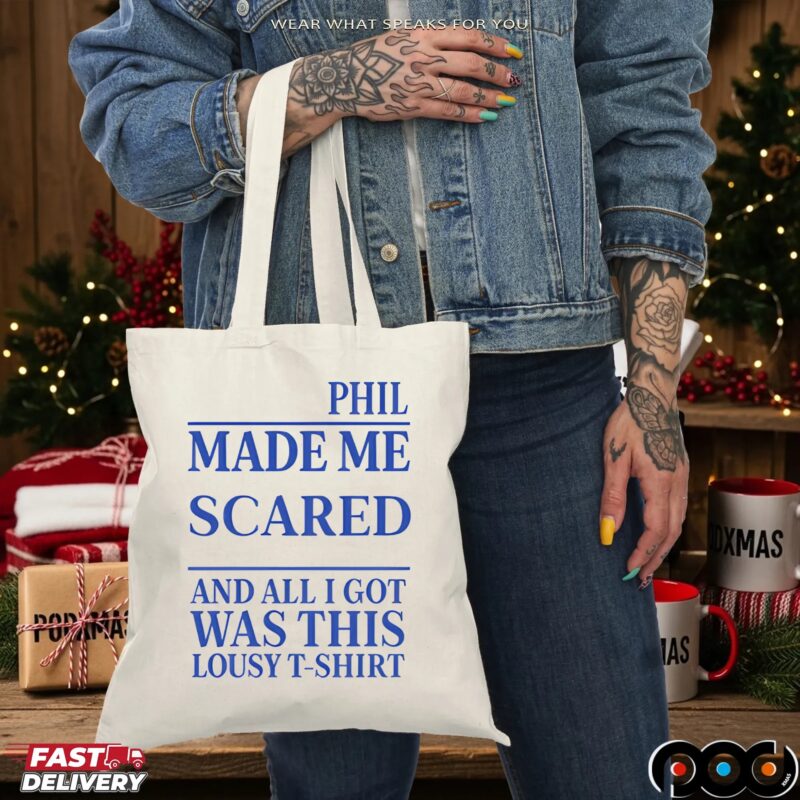 Phil Made Me Scared And All I Got Was This Lousy Meme T Shirt