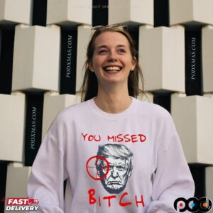 You Missed Bitch Trump Shot Anti Trump T Shirt