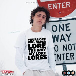 Your Lore Will Never Lore The Way My Lore Lores Statement T Shirt