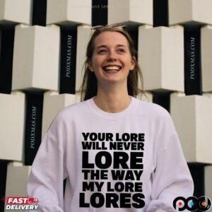 Your Lore Will Never Lore The Way My Lore Lores Statement T Shirt