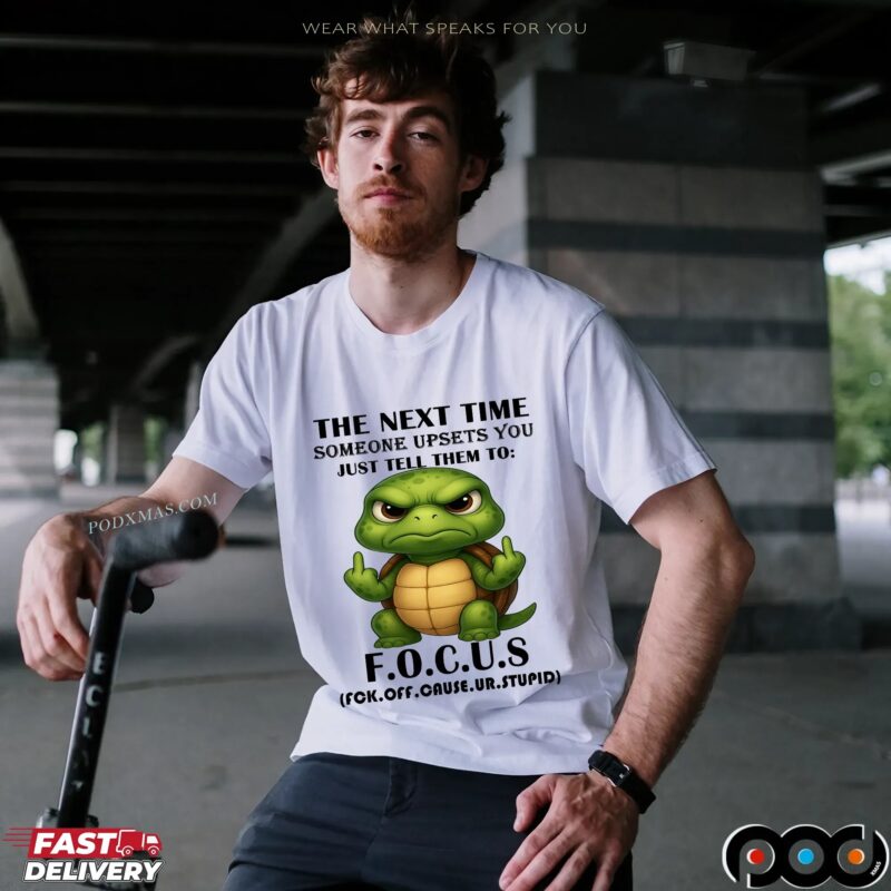 Turtle The Next Time Someone Upsets You Just Tell Them To Focus (Fuck Off Cause Ur Stupid) Meme T Shirt