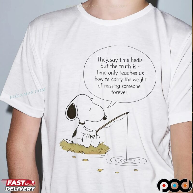 Snoopy The Peanuts Fishing They Say Time Heals But The Truth Is Time Aunty Teaches Us How Te Carry The Weight Of Missing Someone Forever T Shirt