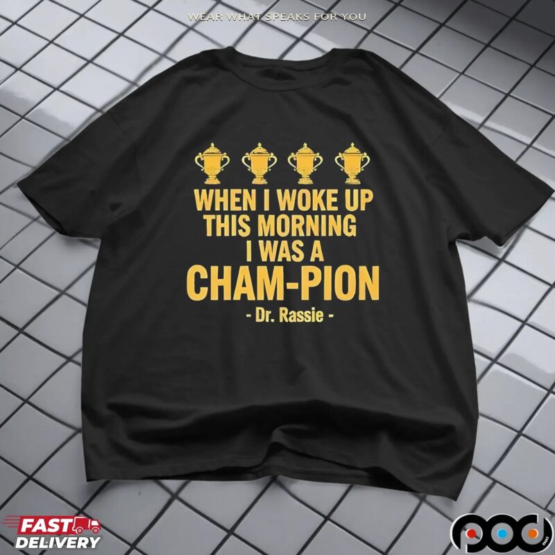 Dr Rassie When I Woke Up This Morning I Was A Champion T Shirt