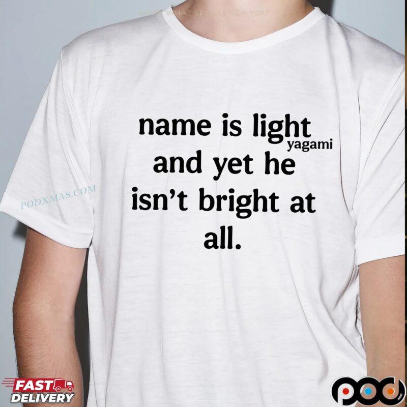 Name Is Light And Yet He Isn't Bright At All T Shirt