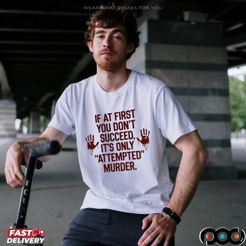 If At First You Don't Succeed, It's Only 'attempted' Murder T Shirt