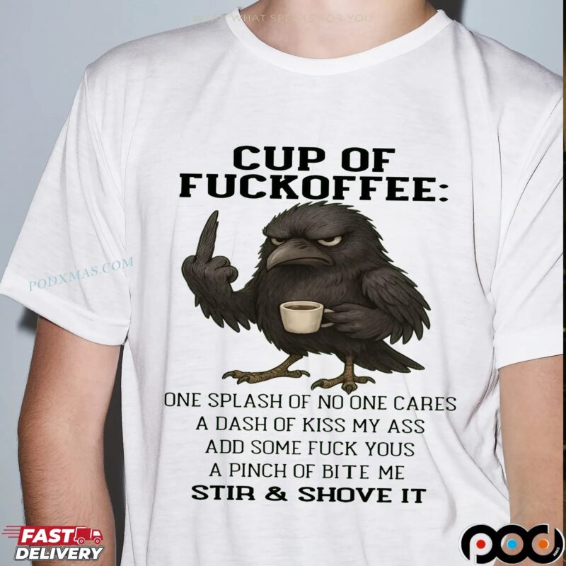 Raven Cup Of Fuckoffee One Splash Of No One Cares A Dash Of Kiss My Ass Add Some Fuck Yous A Pinch Of Bite Me Stir and Shove It T Shirt