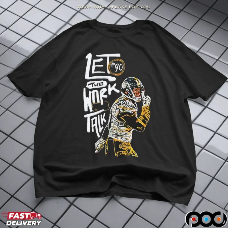 Let The Work Talk Pittsburgh Steelers T J Watt T Shirt