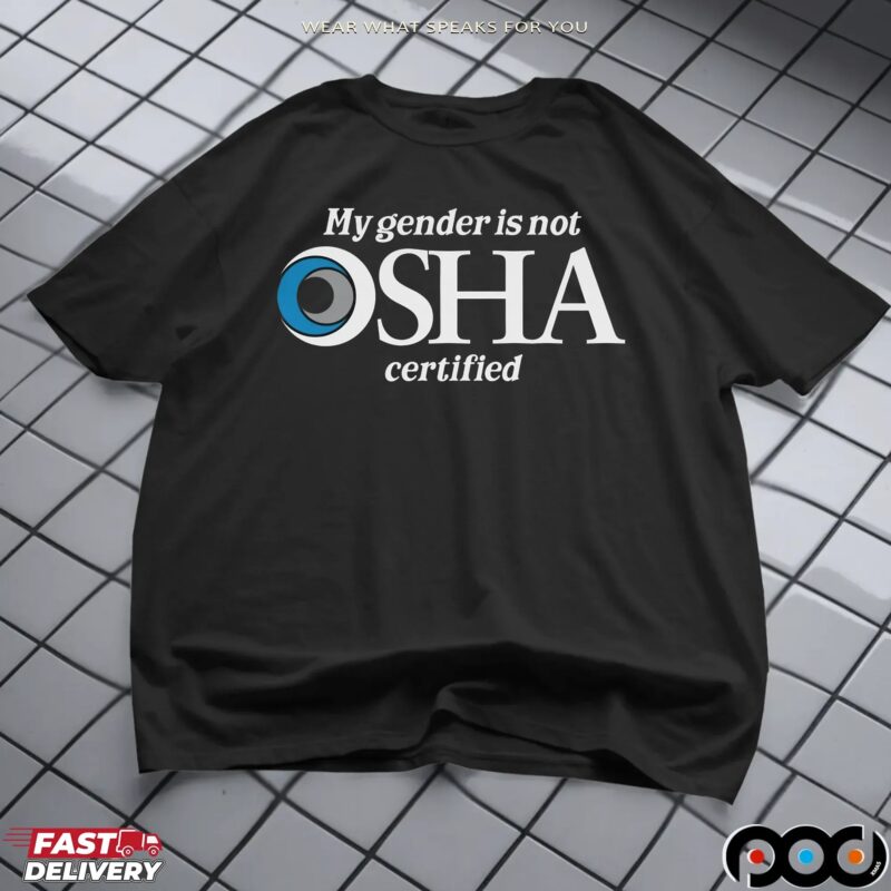 My Gender Is Not Osha Certified T Shirt