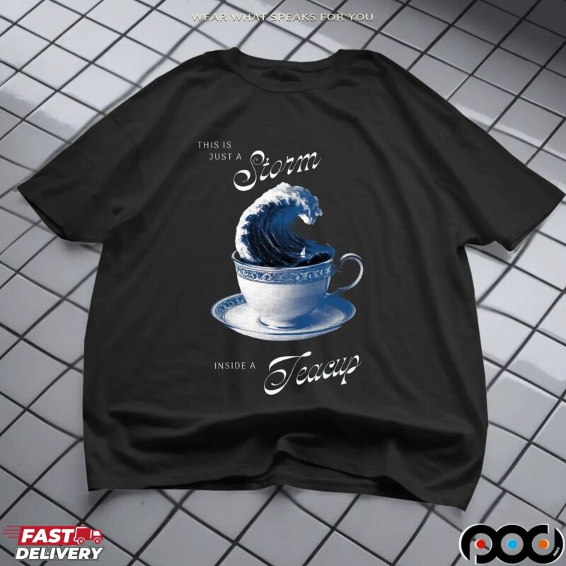 This Is Just A Storm Inside A Teacup T-shirts