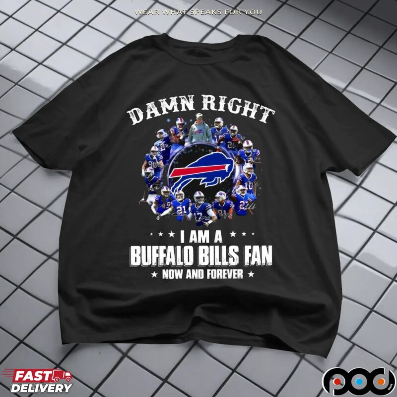 Damn Right I Am A Bills Fan Now And Forever Buffalo Bills Signatures Team Graphic T Shirt
