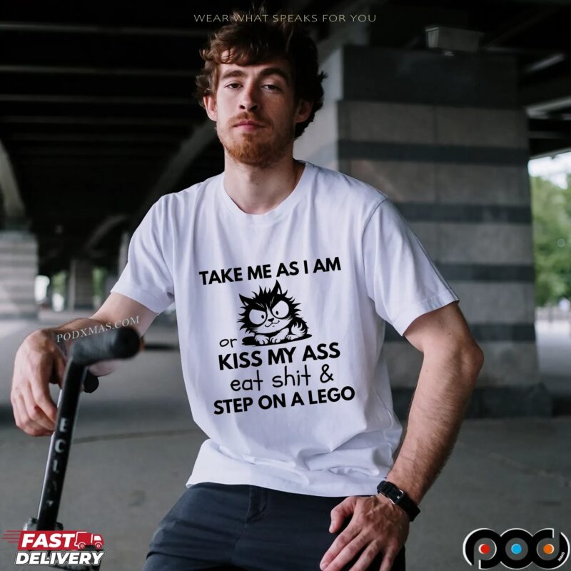 Frazzled Cat Take Me As I Am Or Kiss My Ass Eat Shit and Step On A Lego T Shirt