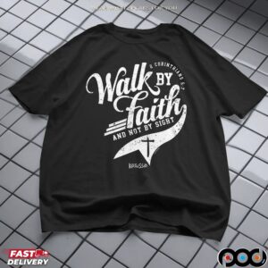 2 Corinthians 5 7 Walk By Faith And Not By Sight T Shirt