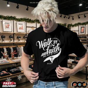 2 Corinthians 5 7 Walk By Faith And Not By Sight T Shirt