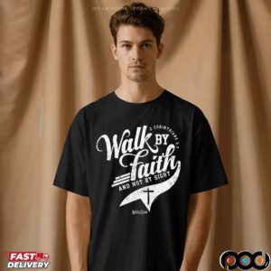 2 Corinthians 5 7 Walk By Faith And Not By Sight T Shirt