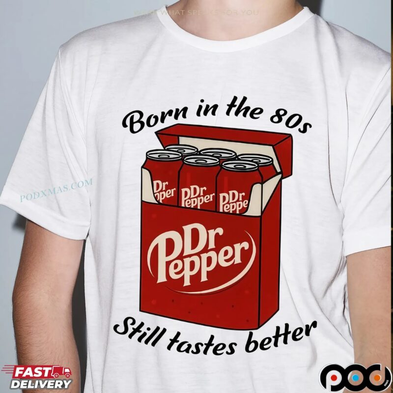 Dr Pepper Cigs Born In The 80s Still Tastes Better Soda Lover T Shirt