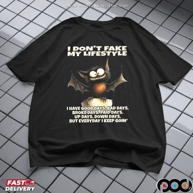 Bat I Don't Fake My Lifestyle I Have Good Days, Bad Days, Broke Days, Paid Days, Up Days, Down Days, But Everyday I Keep Goin' Shirt