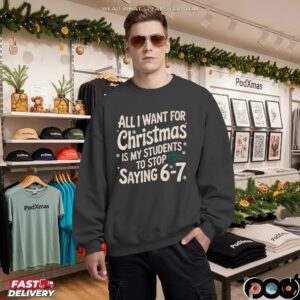 All I Want For Christmas Is My Students To Stop Saying 6-7 Shirt