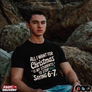 All I Want For Christmas Is My Students To Stop Saying 6-7 Shirt