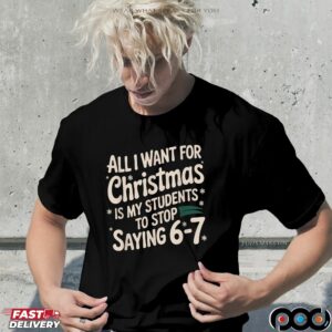 All I Want For Christmas Is My Students To Stop Saying 6-7 Shirt