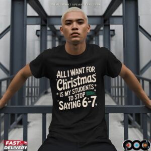 All I Want For Christmas Is My Students To Stop Saying 6-7 Shirt