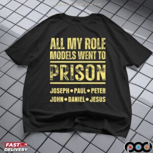 All My Role Models Went To Prison Joseph Paul Peter John Daniel And Jesus T Shirt