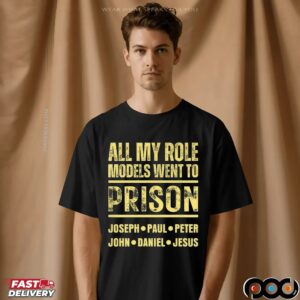 All My Role Models Went To Prison Joseph Paul Peter John Daniel And Jesus T Shirt