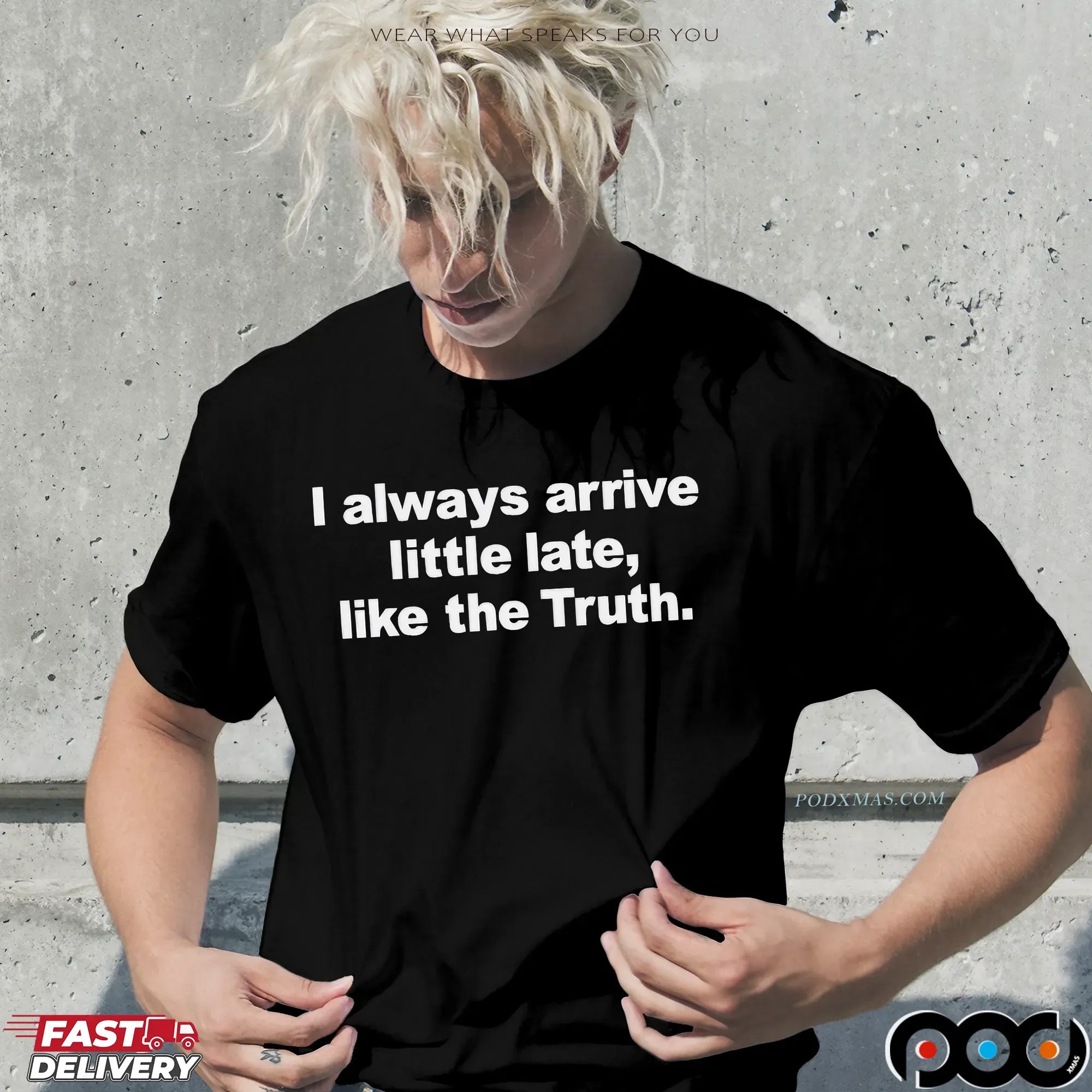 Always Arrive Little Late Like The Truth T Shirt