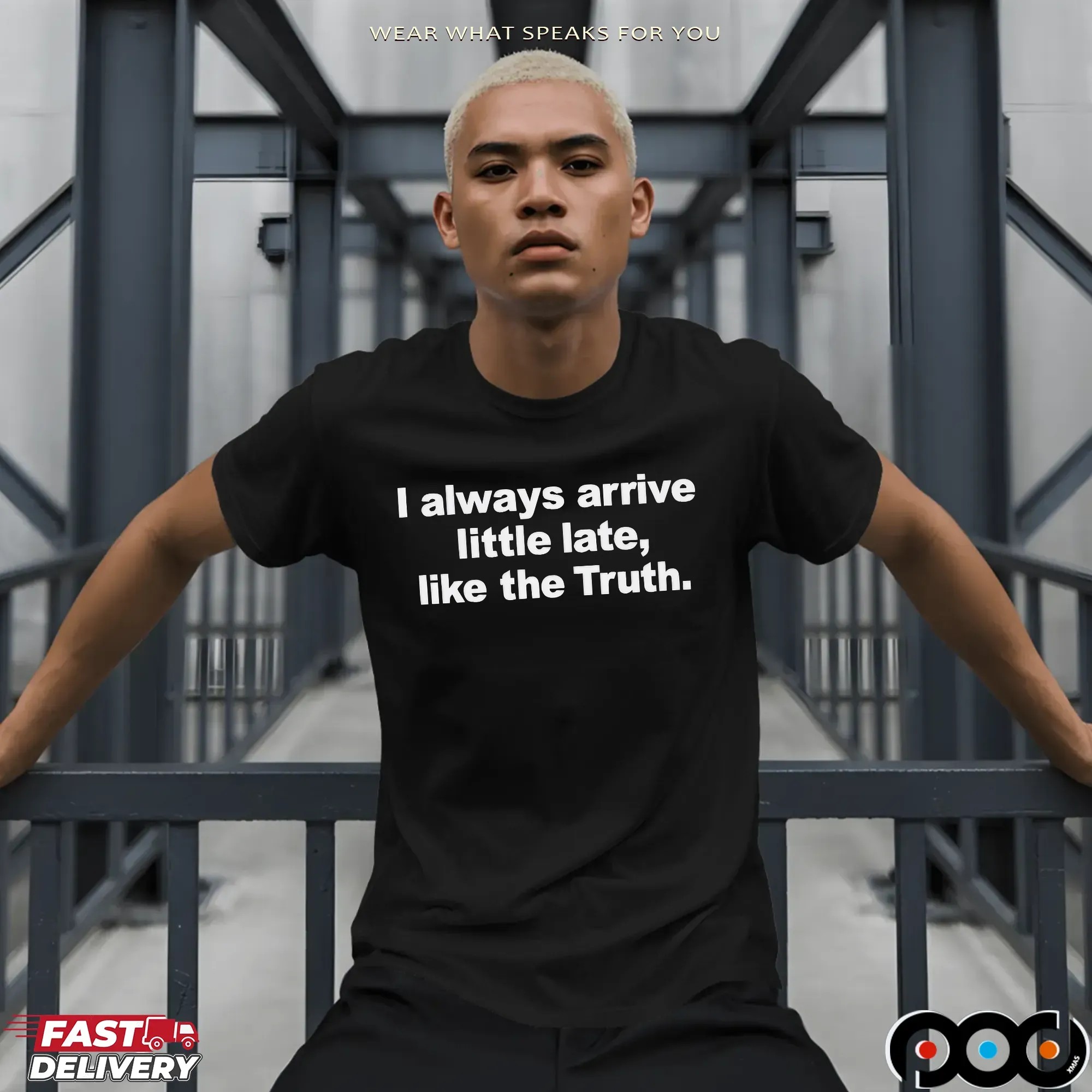 Always Arrive Little Late Like The Truth T Shirt