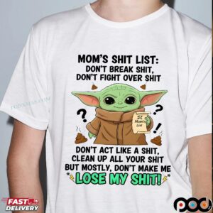 Baby Yoda Mom's Shit List Don't Break Shit, Don't Fight Over Shit Mom's List Don't Act Like A Shit, Clean Up All Your Shit But Mostly, Don't Make Μe Lose My Shit T Shirt