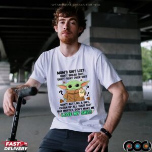 Baby Yoda Mom's Shit List Don't Break Shit, Don't Fight Over Shit Mom's List Don't Act Like A Shit, Clean Up All Your Shit But Mostly, Don't Make Μe Lose My Shit T Shirt