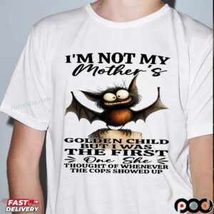 Bat I'm Not My Mother's Golden Child But I Was The First One She Thought Of Whenever The Cops Showed Up T Shirt