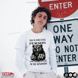 Bear This Is For Every Person Who Took Advantage Of My Kindness T Shirt