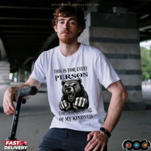 Bear This Is For Every Person Who Took Advantage Of My Kindness T Shirt