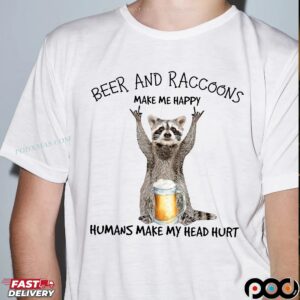 Beer And Raccoon Make Me Happy Humans Make My Head Hurt T Shirt