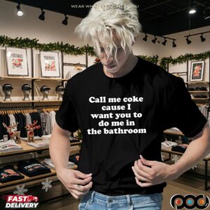 Call Me Coke Cause I Want You To Do Me In The Bathroom T-Shirts