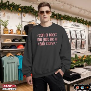 Can a fact not just be a fun story shirt