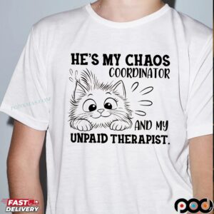 Cat He's My Chaos Coordinator And My Unpaid Therapist T Shirt