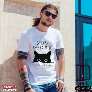 Cat You Work I Watch And Judge Classic T Shirt