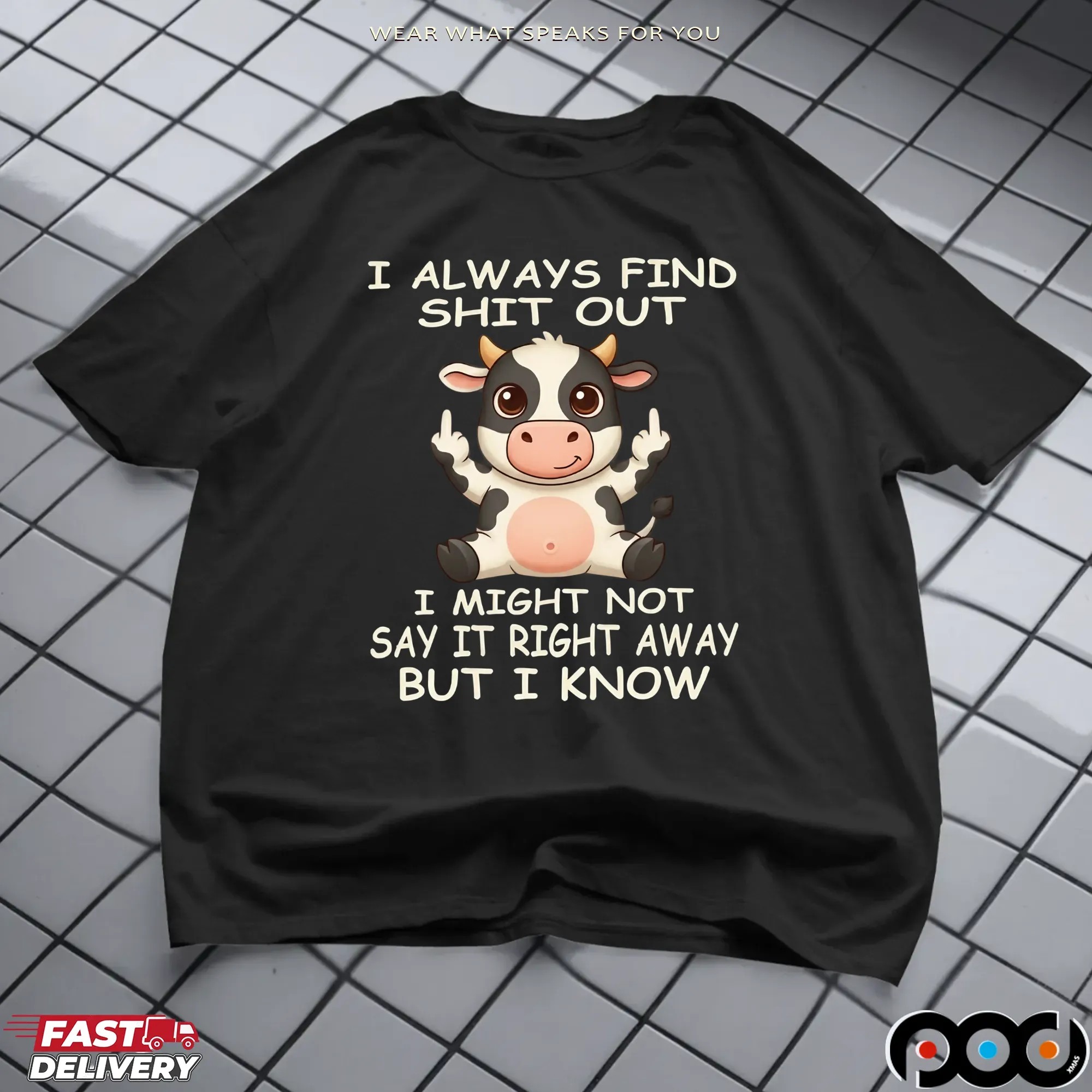 Cow I Always Find Shit Out I Might Not Say It Right Away But I Know Shirt