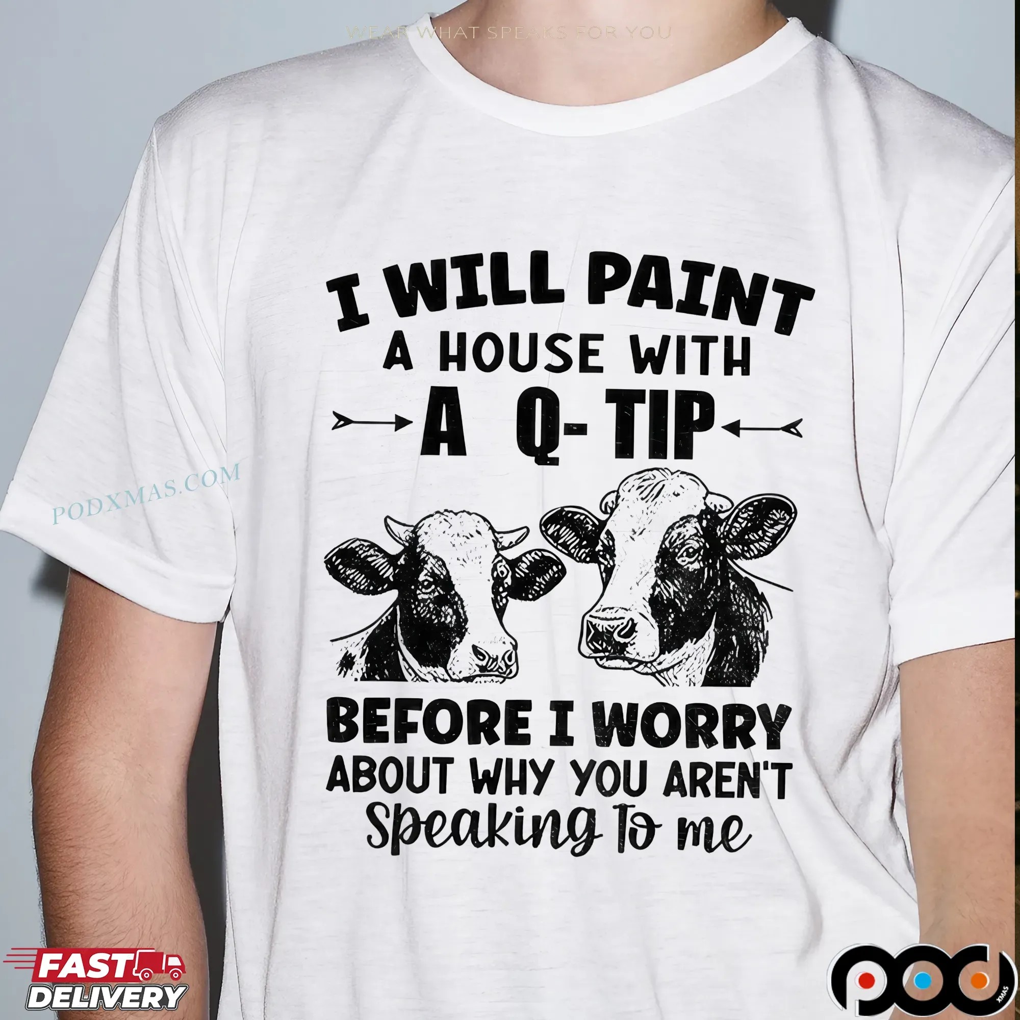 Cow I Will Paint Your House With A Q-tip Before I Worry Why You’re Not Speaking To Me T Shirt