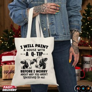 Cow I Will Paint Your House With A Q-tip Before I Worry Why You’re Not Speaking To Me T Shirt