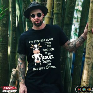 Cow I'm Stepping Down From My Position Asan Adult Turns Out This Isn't For Me Shirt